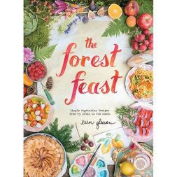 Forest Feast: Simple Vegetarian Recipes From My Cabin In The Woods