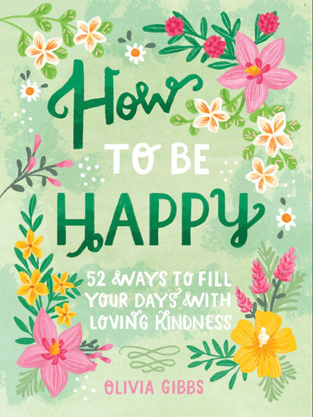 How to Be Happy: 52 Ways to Fill Your Days with Kindness