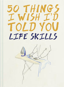 50 Things I Wish I'd Told You Life Skills