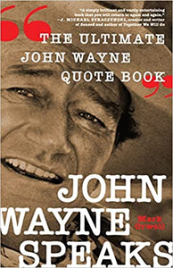 John Wayne Speaks: The Ultimate John Wayne Quote Book