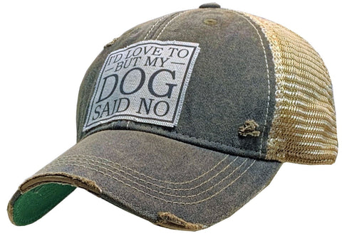 "I'd Love To But My Dog Said No" Distressed Trucker Cap